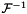 $\mathcal{F}^{-1}$